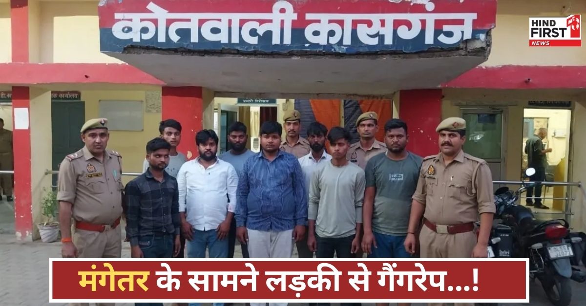 इंसानियत शर्मसार! मंगेतर के सामने गैंगरेप, 5 हजार में छोड़ी लड़की, 8 दरिंदे सलाखों के पीछे!