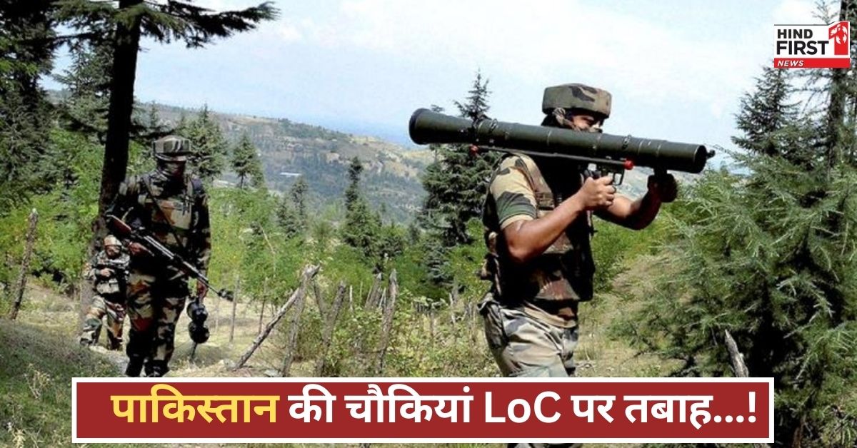 LoC पर फूटा भारत का गुस्सा! तबाह हुई पाकिस्तान की चौकियां, जानिए क्यों तिलमिलाया पड़ोसी मुल्क